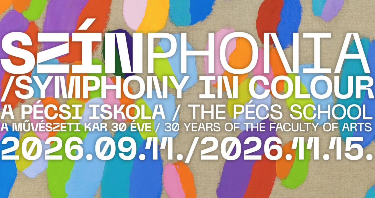 SYMPHONY IN COLOUR: THE PÉCS SCHOOL 30 Years of the Faculty of Arts, University of Pécs